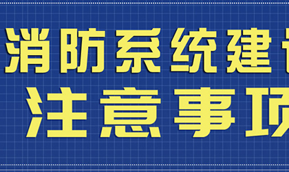 消防系統(tǒng)建設(shè)需要注意事項(xiàng)有哪些呢?